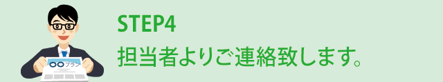 STEP4 担当者よりご連絡致します。